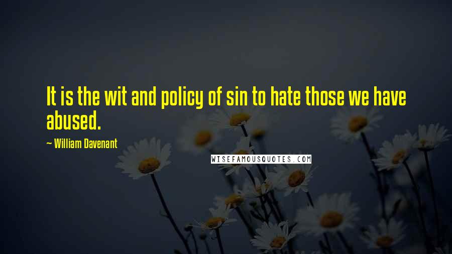 William Davenant Quotes: It is the wit and policy of sin to hate those we have abused.