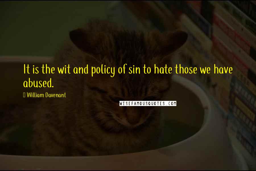 William Davenant Quotes: It is the wit and policy of sin to hate those we have abused.