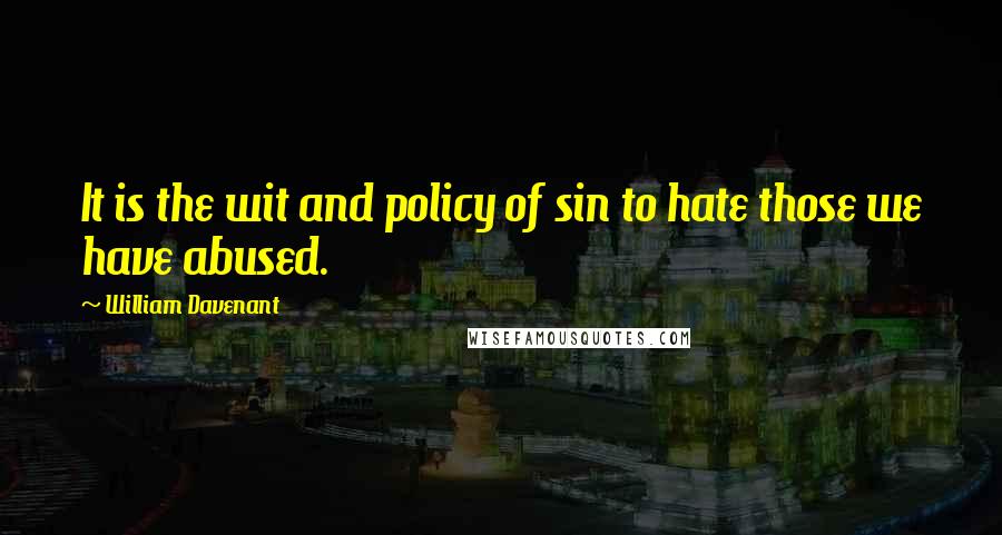 William Davenant Quotes: It is the wit and policy of sin to hate those we have abused.