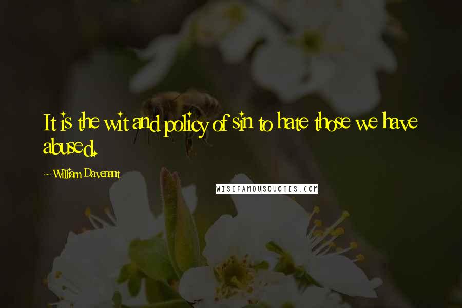 William Davenant Quotes: It is the wit and policy of sin to hate those we have abused.