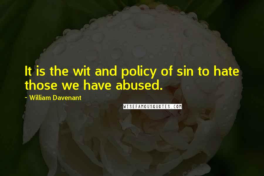 William Davenant Quotes: It is the wit and policy of sin to hate those we have abused.