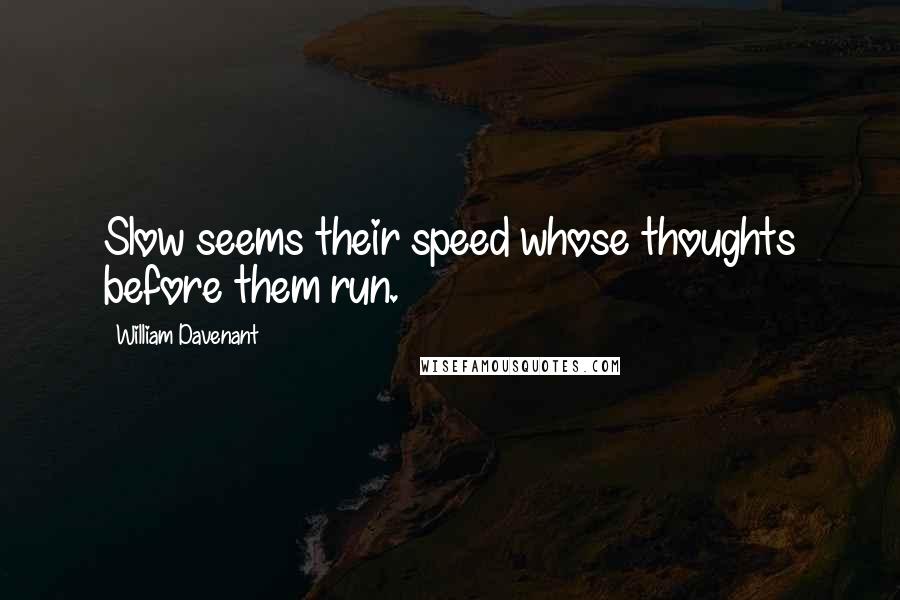 William Davenant Quotes: Slow seems their speed whose thoughts before them run.