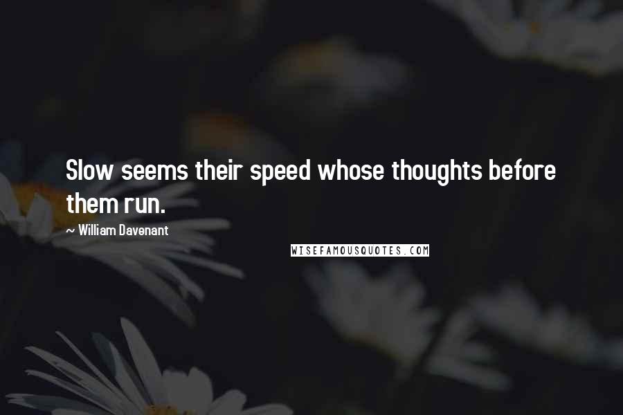 William Davenant Quotes: Slow seems their speed whose thoughts before them run.