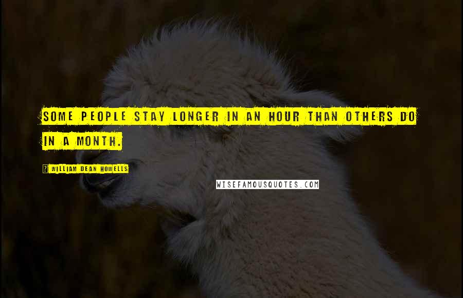 William Dean Howells Quotes: Some people stay longer in an hour than others do in a month.