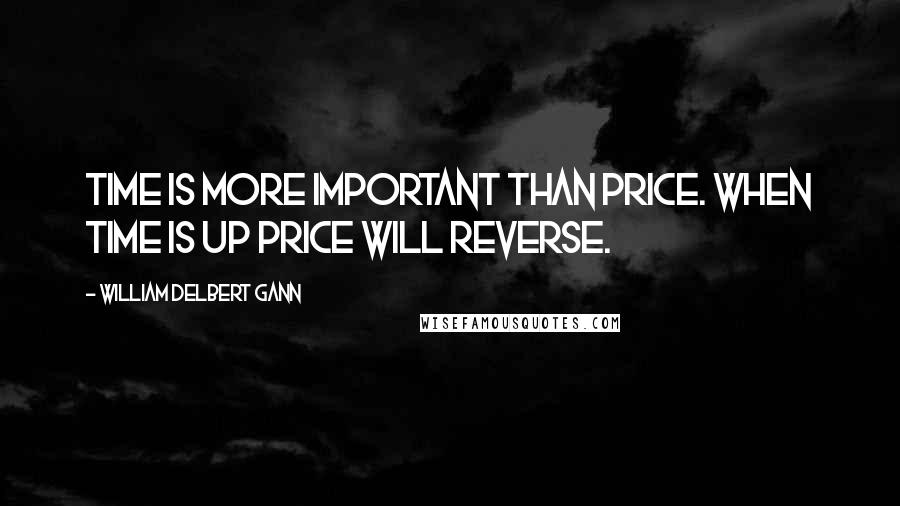 William Delbert Gann Quotes: Time is more important than price. When time is up price will reverse.