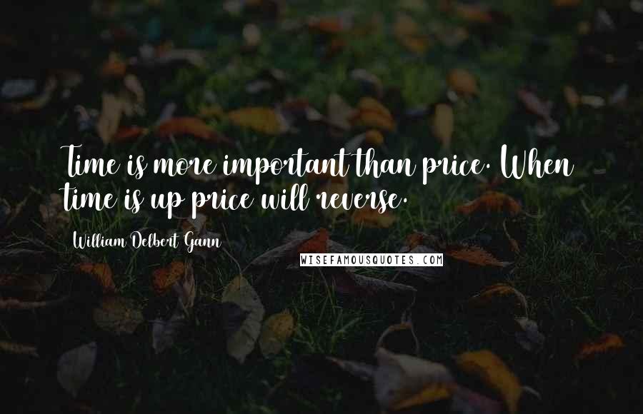 William Delbert Gann Quotes: Time is more important than price. When time is up price will reverse.