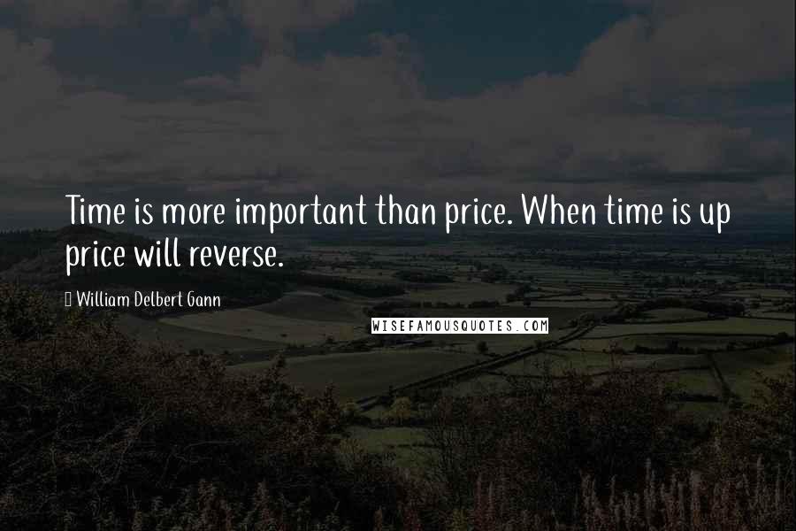 William Delbert Gann Quotes: Time is more important than price. When time is up price will reverse.