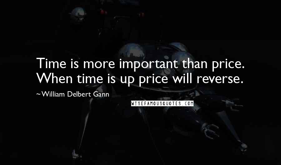 William Delbert Gann Quotes: Time is more important than price. When time is up price will reverse.