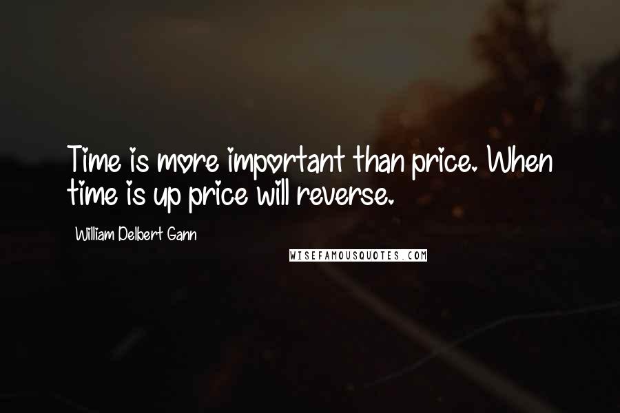 William Delbert Gann Quotes: Time is more important than price. When time is up price will reverse.