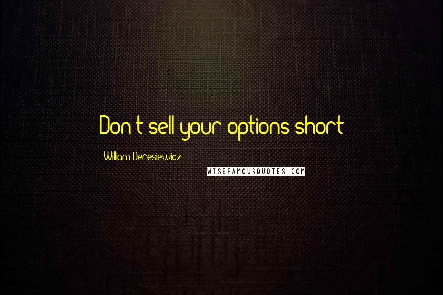 William Deresiewicz Quotes: Don't sell your options short