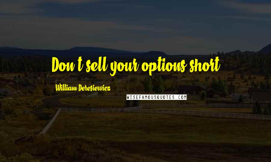 William Deresiewicz Quotes: Don't sell your options short