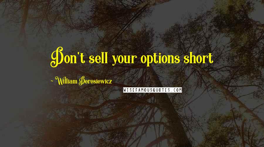 William Deresiewicz Quotes: Don't sell your options short