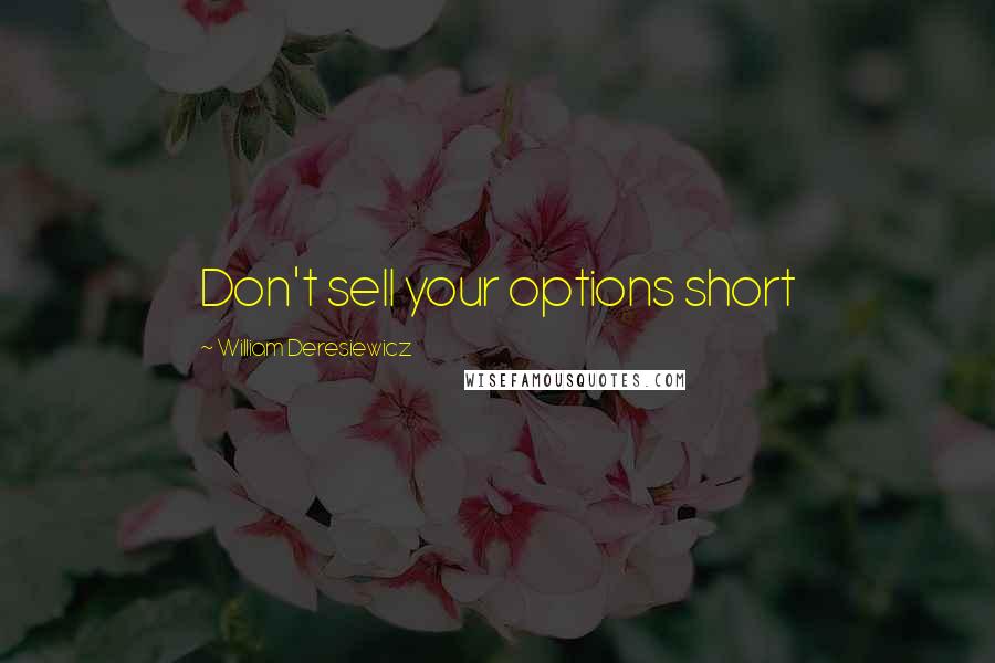 William Deresiewicz Quotes: Don't sell your options short