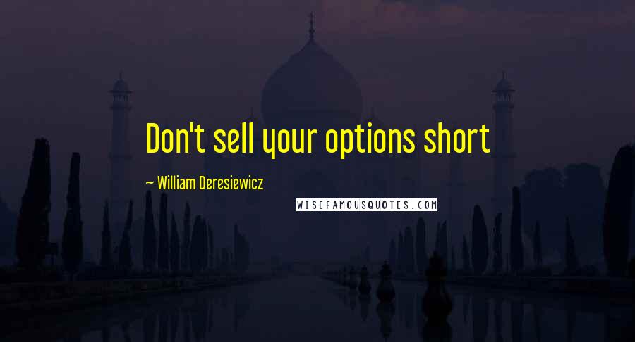 William Deresiewicz Quotes: Don't sell your options short