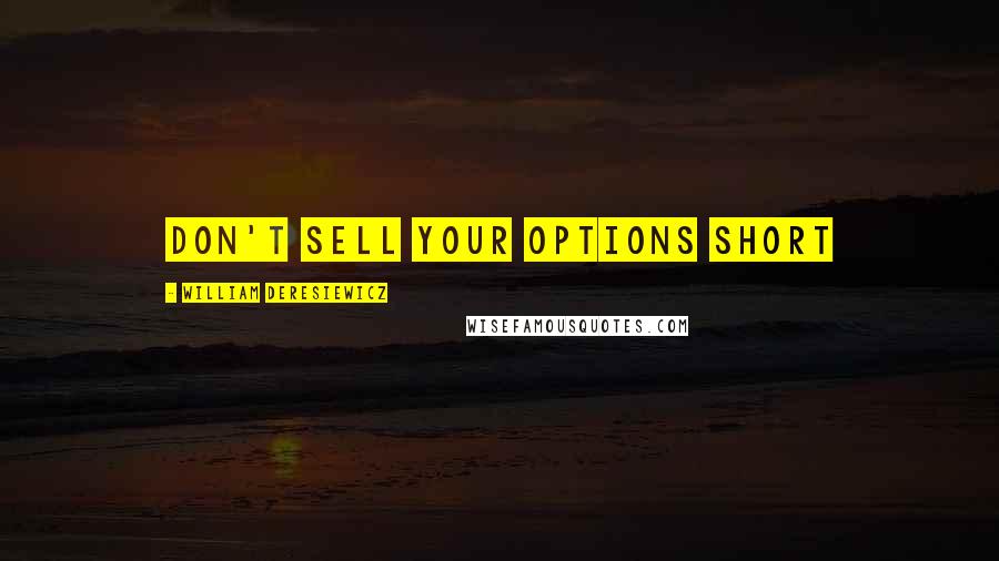William Deresiewicz Quotes: Don't sell your options short
