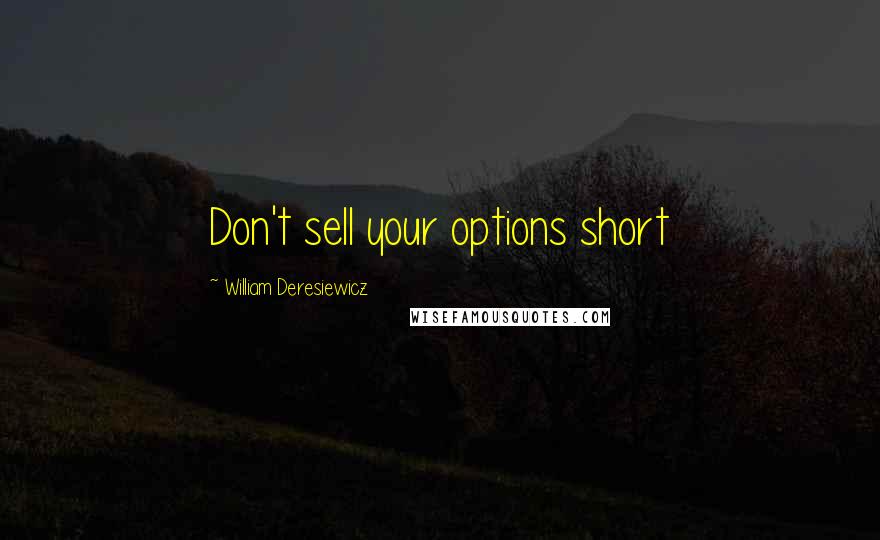 William Deresiewicz Quotes: Don't sell your options short