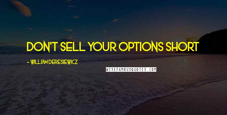William Deresiewicz Quotes: Don't sell your options short