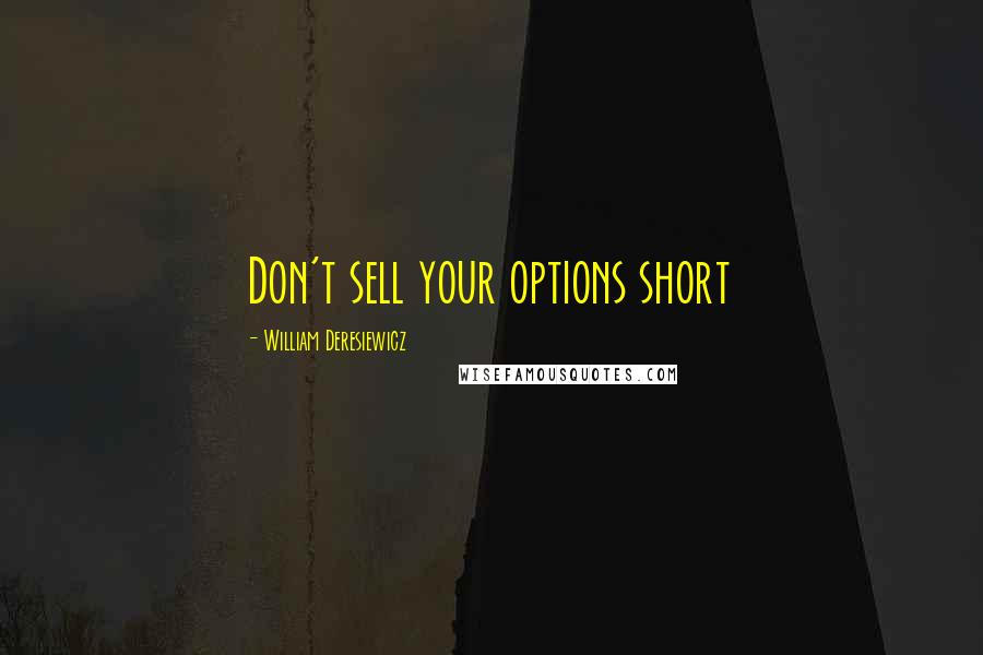 William Deresiewicz Quotes: Don't sell your options short