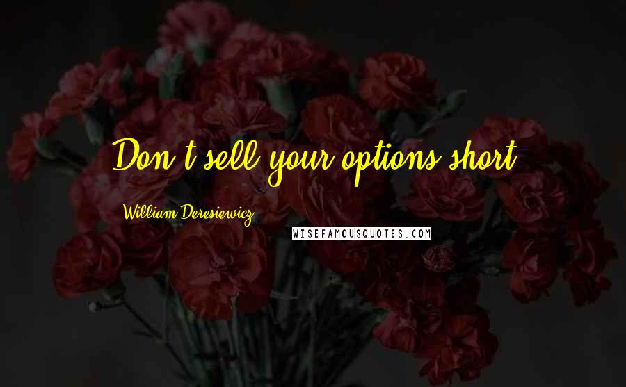William Deresiewicz Quotes: Don't sell your options short