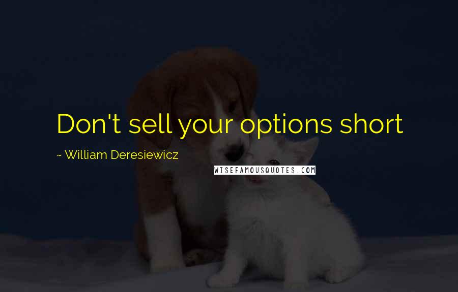 William Deresiewicz Quotes: Don't sell your options short