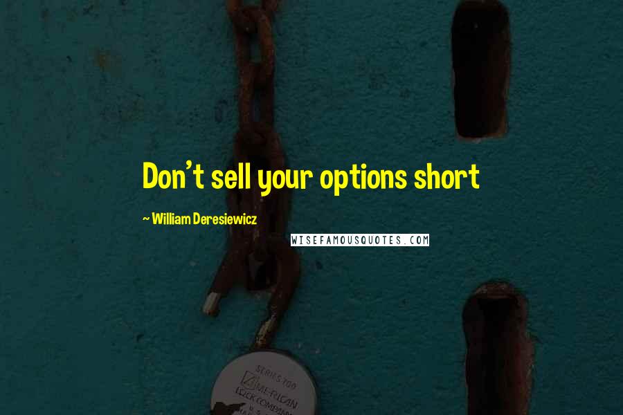 William Deresiewicz Quotes: Don't sell your options short