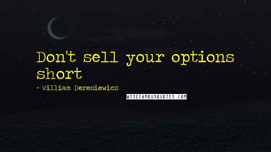 William Deresiewicz Quotes: Don't sell your options short