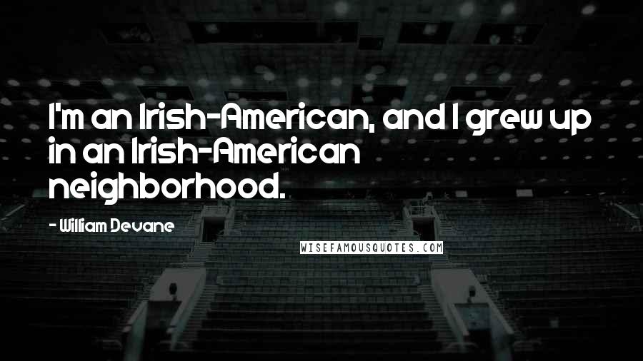 William Devane Quotes: I'm an Irish-American, and I grew up in an Irish-American neighborhood.