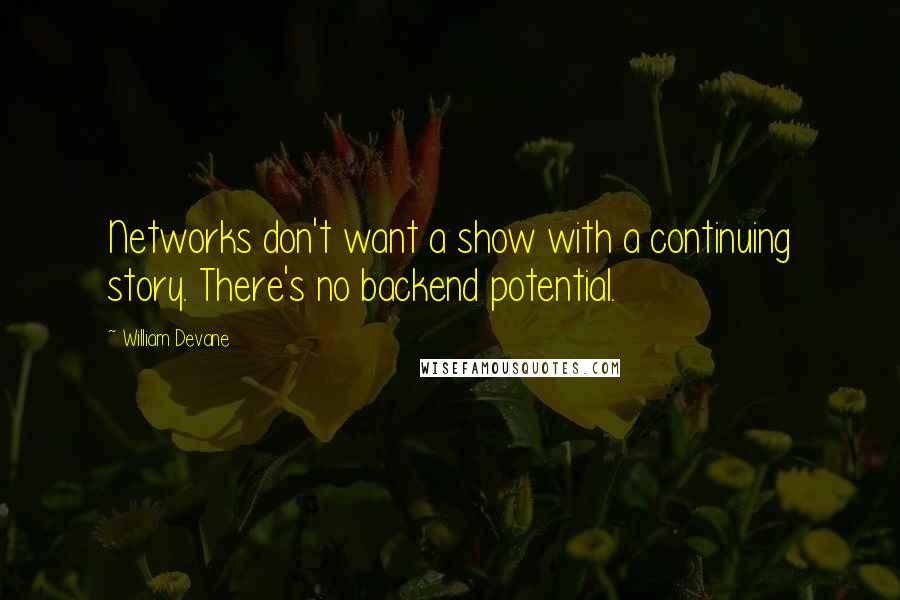 William Devane Quotes: Networks don't want a show with a continuing story. There's no backend potential.