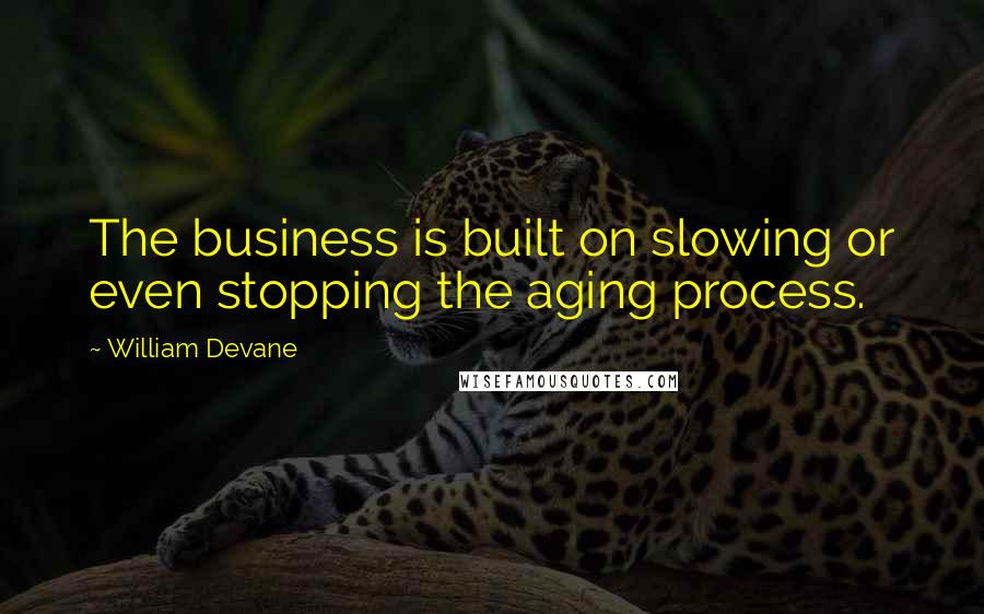 William Devane Quotes: The business is built on slowing or even stopping the aging process.