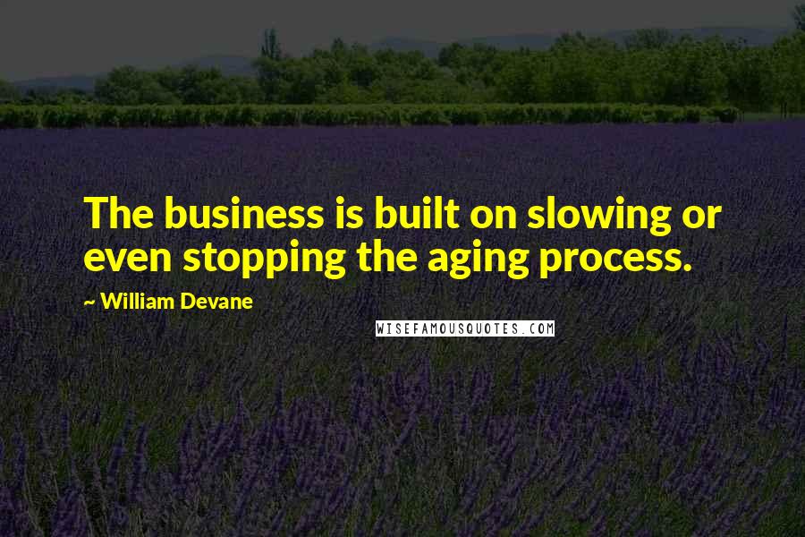 William Devane Quotes: The business is built on slowing or even stopping the aging process.