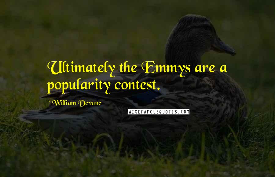 William Devane Quotes: Ultimately the Emmys are a popularity contest.