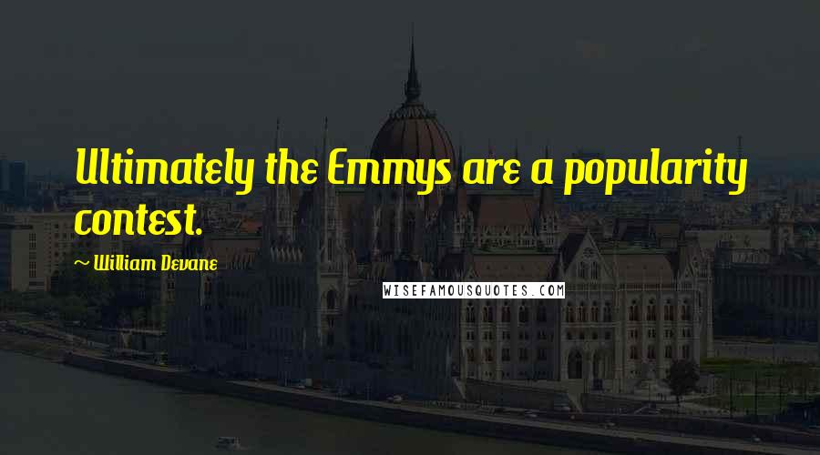 William Devane Quotes: Ultimately the Emmys are a popularity contest.