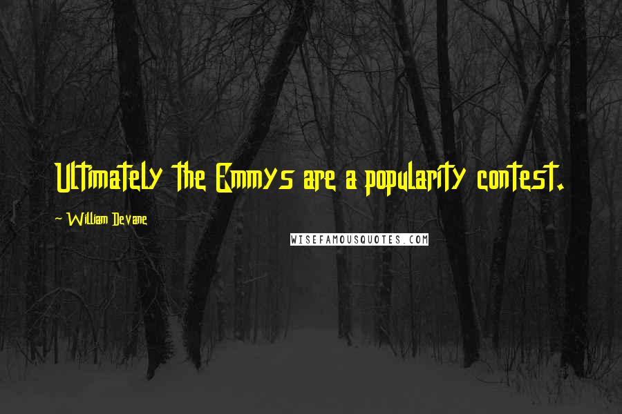 William Devane Quotes: Ultimately the Emmys are a popularity contest.