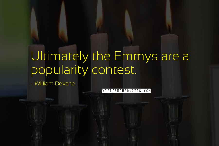 William Devane Quotes: Ultimately the Emmys are a popularity contest.