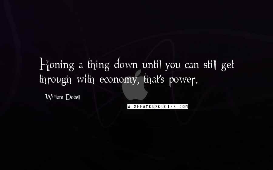 William Dobell Quotes: Honing a thing down until you can still get through with economy, that's power.