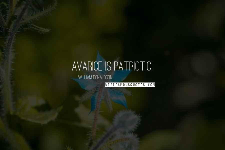 William Donaldson Quotes: Avarice is patriotic!