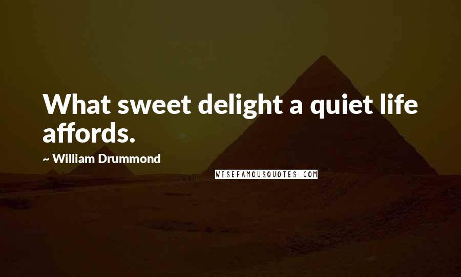 William Drummond Quotes: What sweet delight a quiet life affords.