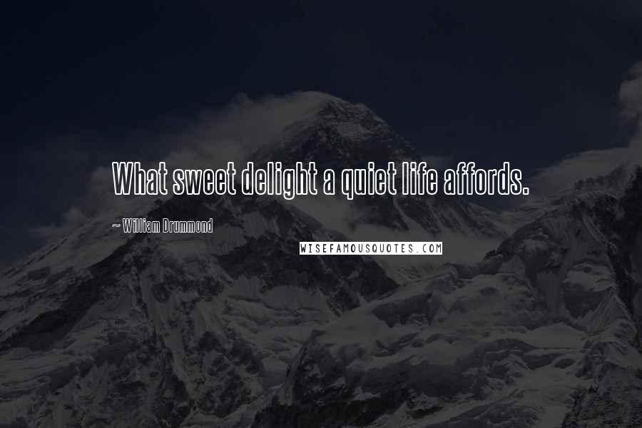 William Drummond Quotes: What sweet delight a quiet life affords.