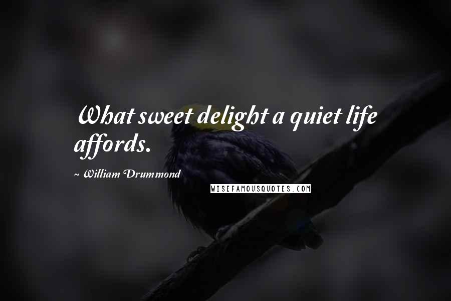 William Drummond Quotes: What sweet delight a quiet life affords.