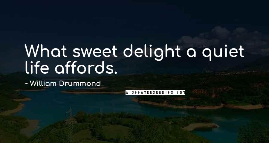 William Drummond Quotes: What sweet delight a quiet life affords.