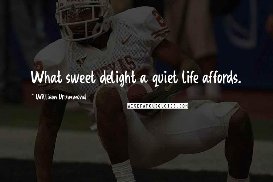 William Drummond Quotes: What sweet delight a quiet life affords.