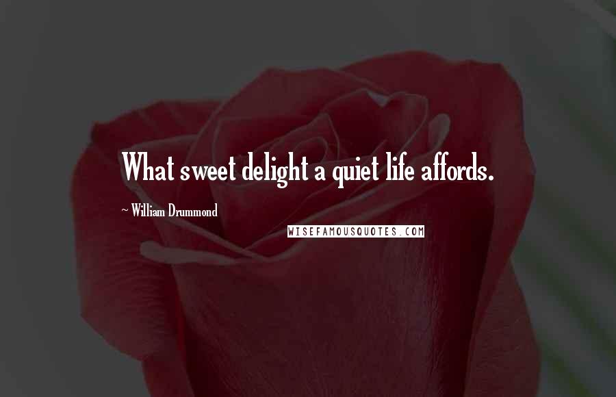 William Drummond Quotes: What sweet delight a quiet life affords.