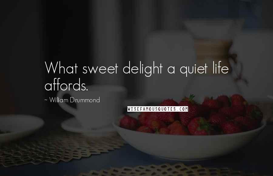 William Drummond Quotes: What sweet delight a quiet life affords.