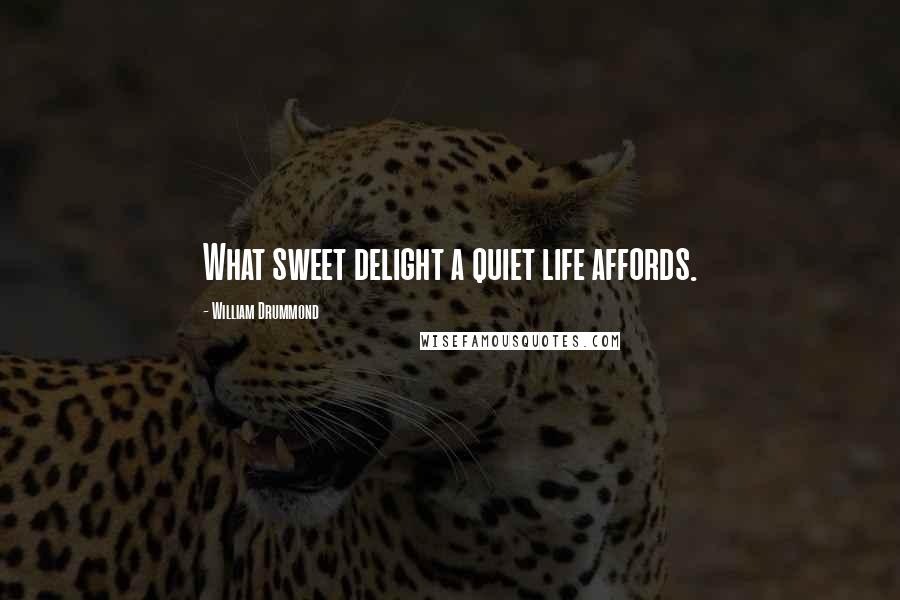 William Drummond Quotes: What sweet delight a quiet life affords.