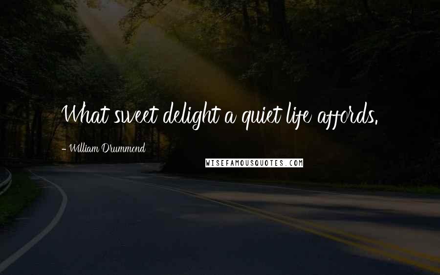 William Drummond Quotes: What sweet delight a quiet life affords.