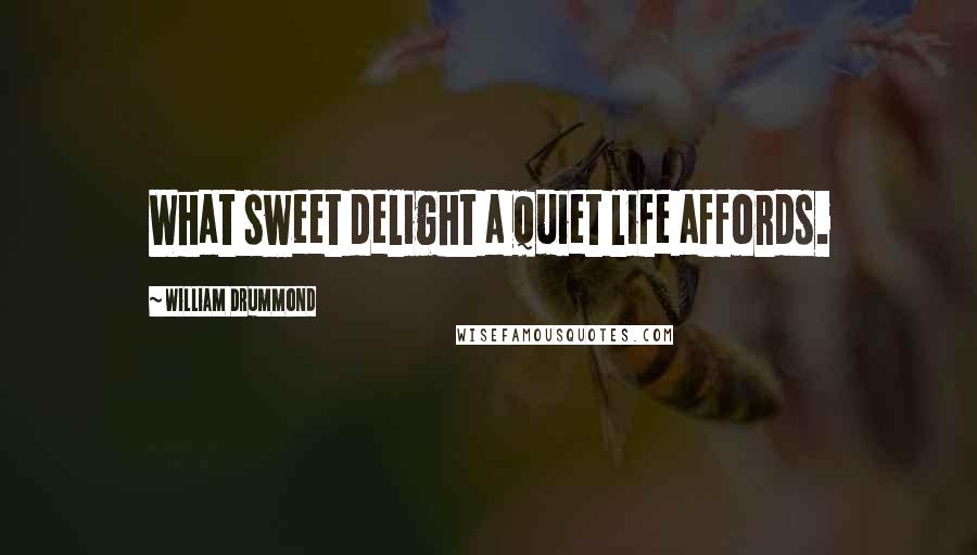 William Drummond Quotes: What sweet delight a quiet life affords.