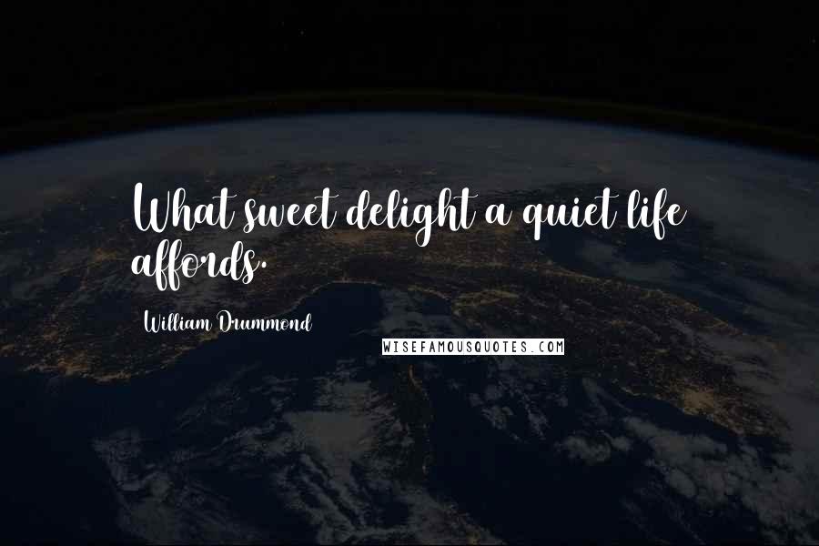 William Drummond Quotes: What sweet delight a quiet life affords.