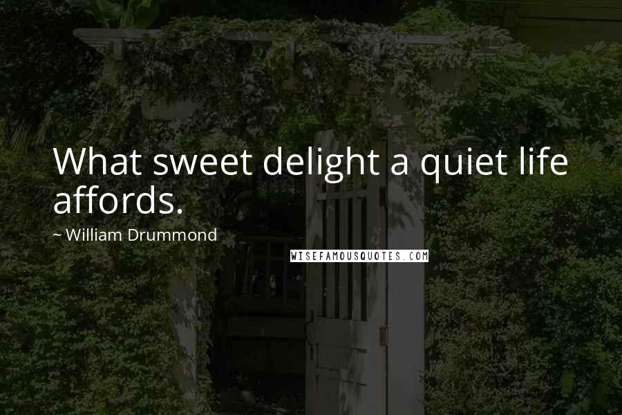 William Drummond Quotes: What sweet delight a quiet life affords.