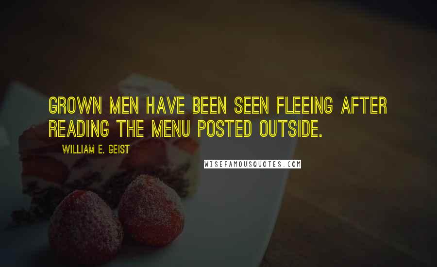 William E. Geist Quotes: Grown men have been seen fleeing after reading the menu posted outside.