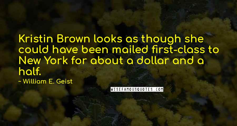 William E. Geist Quotes: Kristin Brown looks as though she could have been mailed first-class to New York for about a dollar and a half.